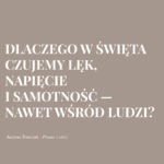 DLACZEGO W ŚWIĘTA CZUJEMY LĘK, NAPIĘCIE I SAMOTNOŚĆ — NAWET WŚRÓD LUDZI?