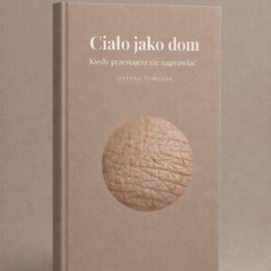 Ciało jako dom. Kiedy przestajesz się naprawiać